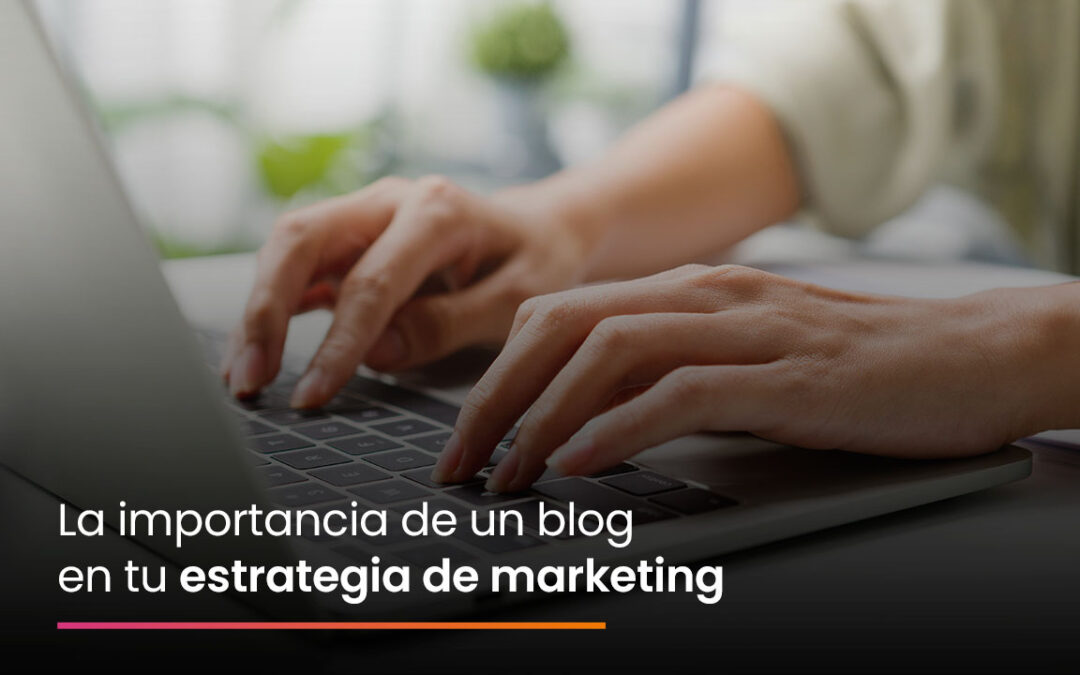 La importancia de un blog en tu estrategia de marketing
