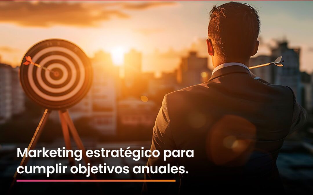 Marketing estratégico para cumplir objetivos anuales