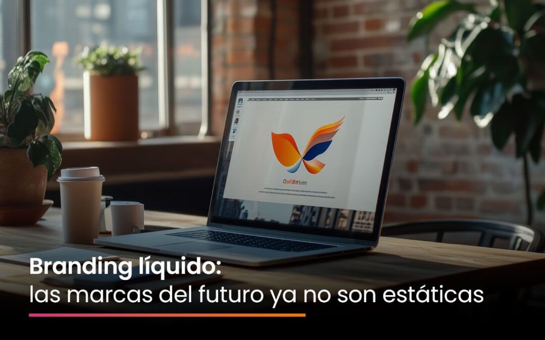 Branding líquido: las marcas del futuro ya no son estáticas