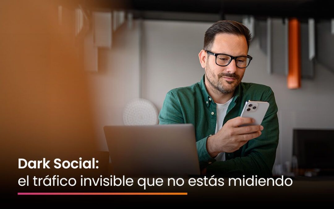 Dark Social: el tráfico invisible que no estás midiendo
