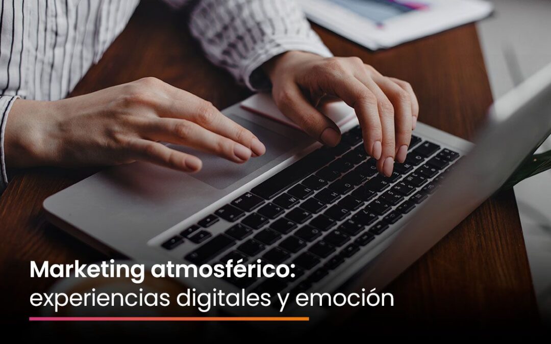 Marketing atmosférico: experiencias digitales y emoción